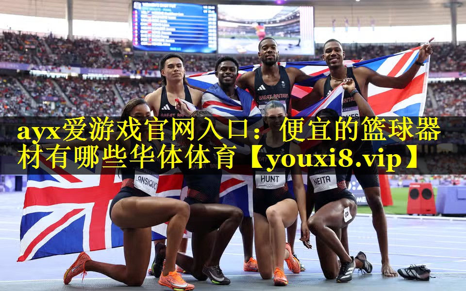ayx爱游戏官网入口：便宜的篮球器材有哪些华体体育