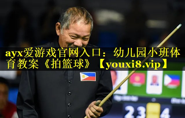 ayx爱游戏官网入口：幼儿园小班体育教案《拍篮球》