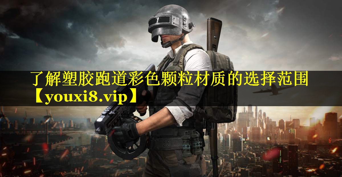 了解塑胶跑道彩色颗粒材质的选择范围