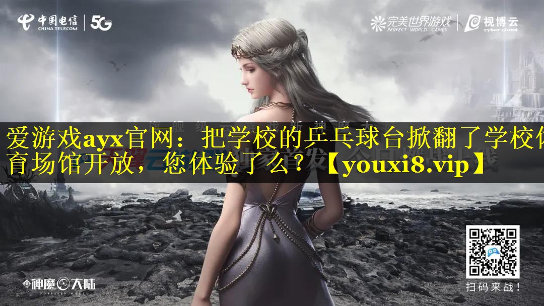 爱游戏ayx官网：把学校的乒乓球台掀翻了学校体育场馆开放，您体验了么？