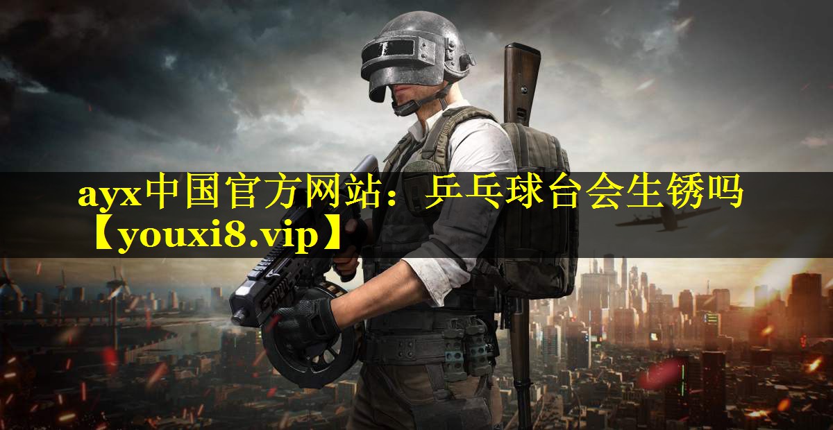ayx中国官方网站：乒乓球台会生锈吗