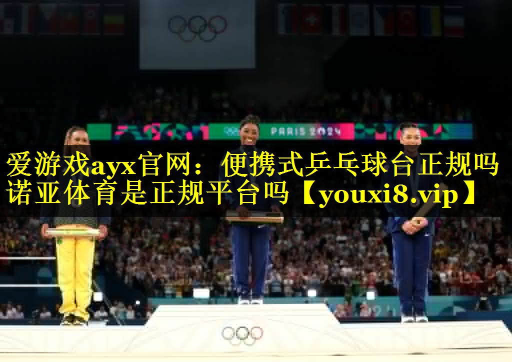 爱游戏ayx官网：便携式乒乓球台正规吗诺亚体育是正规平台吗