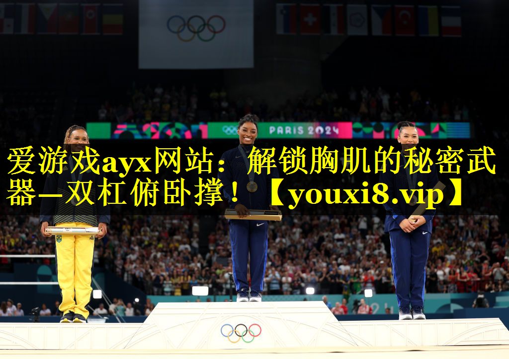 爱游戏ayx网站：解锁胸肌的秘密武器—双杠俯卧撑！