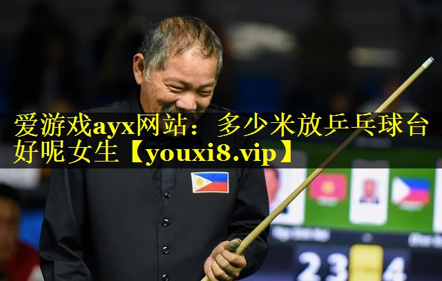<strong>爱游戏ayx网站：多少米放乒乓球台好呢女生</strong>
